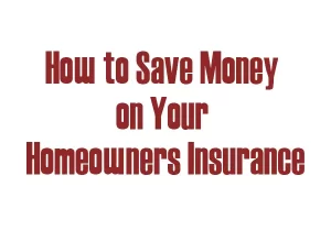 How to Save Money on Your Homeowners Insurance