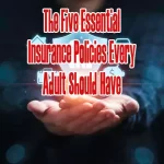 The Five Essential Insurance Policies Every Adult Should Have