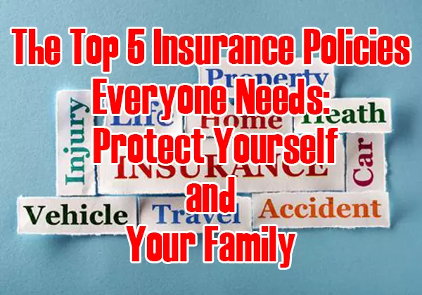 The Top 5 Insurance Policies Everyone Needs: Protect Yourself and Your Family