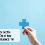 How to Get the Most Out of Your Health Insurance Plan